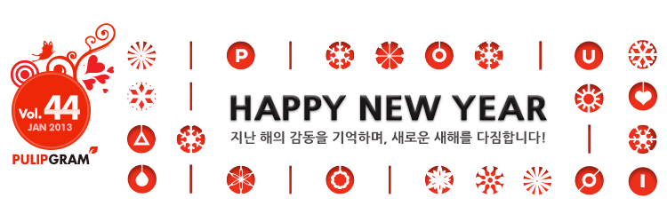 PULIP GRAM Vol.44 JAN 2013 'HAPPY NEW YEAR 지난 해의 감동을 기억하며, 새로운 새해를 다짐합니다!