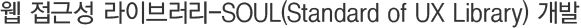 À¥ Á¢±Ù¼º ¶óÀ̺귯¸®-SOUL(Standard of UX Library) °³¹ß